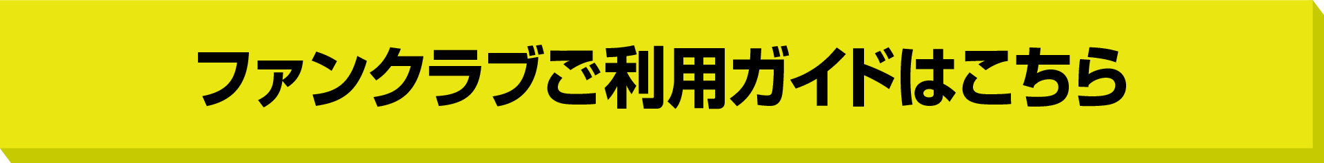 ファンクラブご利用ガイドはこちら！